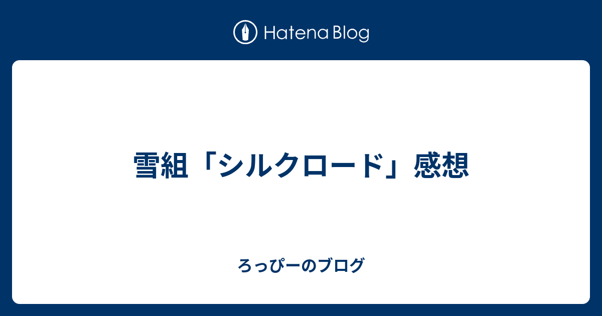 雪組 シルクロード 感想 ろっぴーのブログ