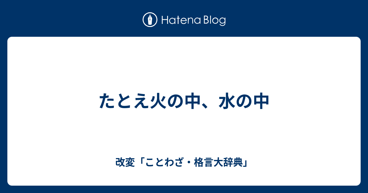 たとえ火の中 水の中 改変 ことわざ 格言大辞典