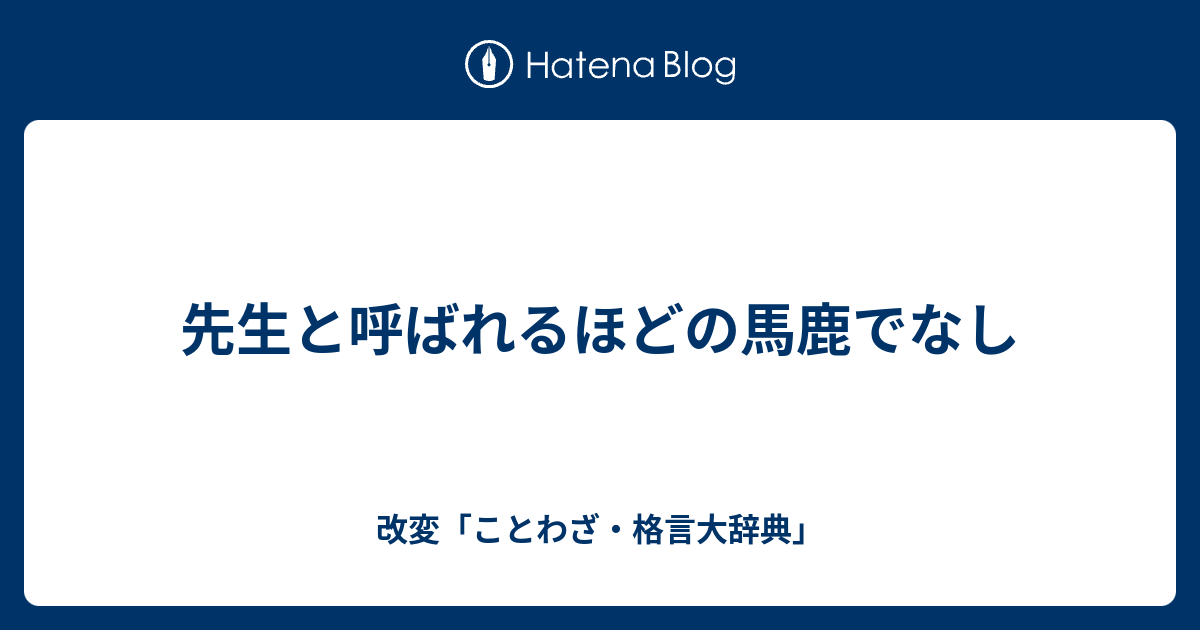 先生と呼ばれるほどの馬鹿でなし 改変 ことわざ 格言大辞典