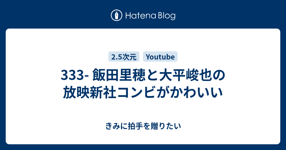 333 飯田里穂と大平峻也の放映新社コンビがかわいい きみに拍手を贈りたい