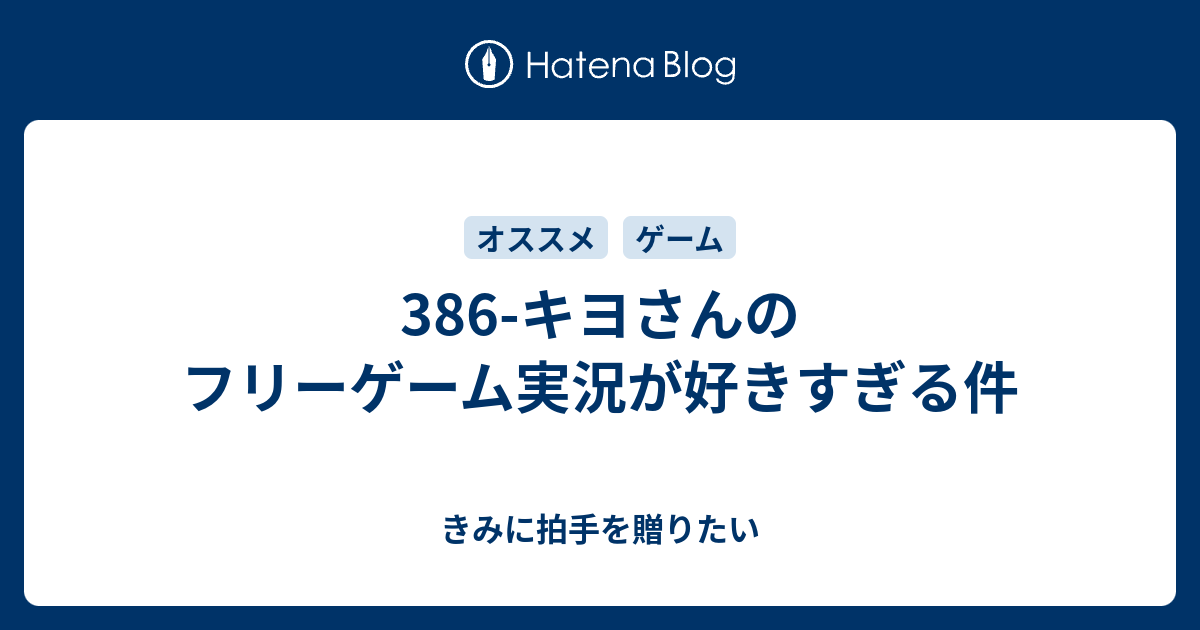 386 キヨさんのフリーゲーム実況が好きすぎる件 きみに拍手を贈りたい