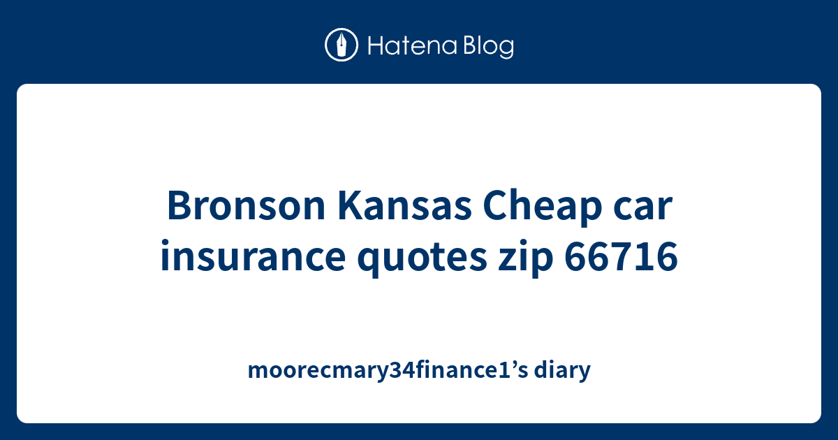 Bronson Kansas Cheap car insurance quotes zip 66716