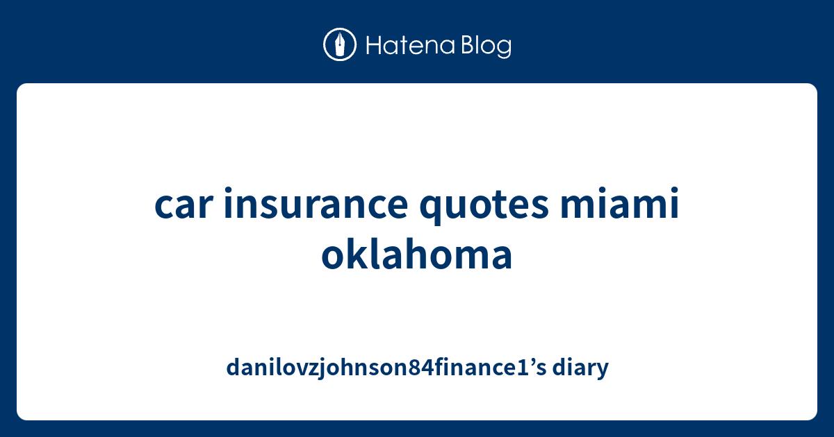 car insurance quotes miami oklahoma - danilovzjohnson84finance1’s diary