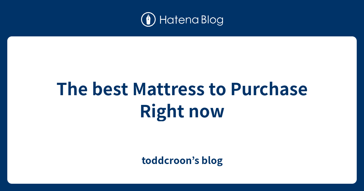 The best Mattress to Purchase Right now toddcroon’s blog