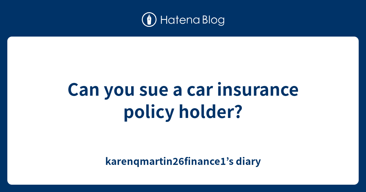 can-you-sue-a-car-insurance-policy-holder-karenqmartin26finance1-s-diary