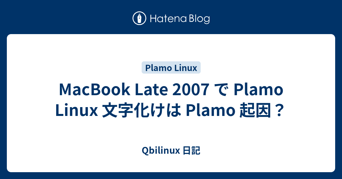 MacBook Late 2007 で Plamo Linux 文字化けは Plamo 起因？ - Qbilinux 日記