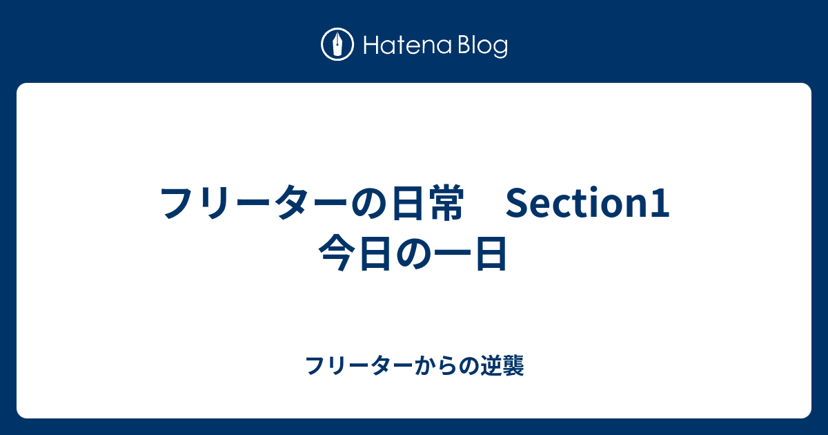 フリーターの日常 Section1 今日の一日 フリーターからの逆襲