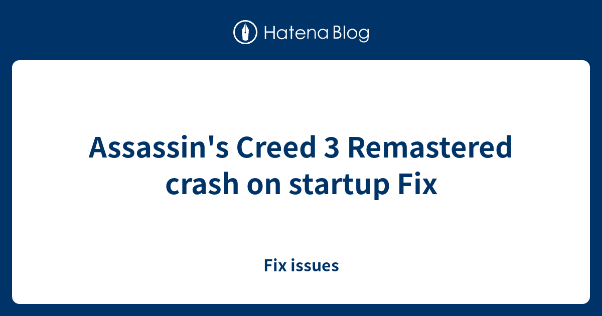 Assassin's Creed 3 Remastered crash on startup Fix Fix issues
