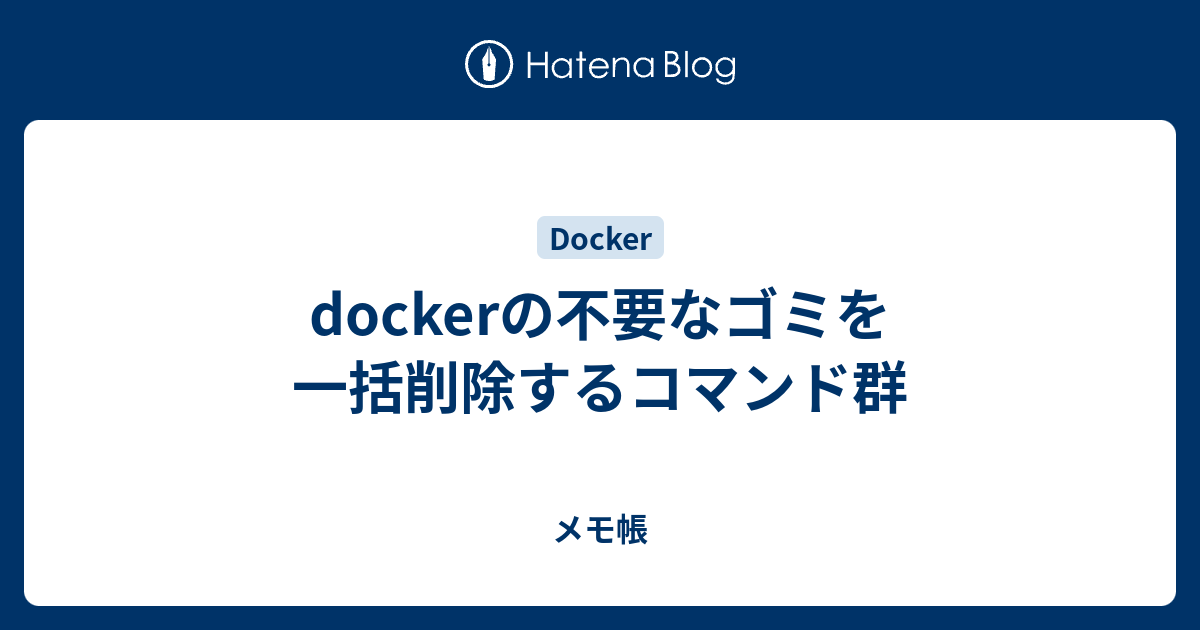 Dockerの不要なゴミを一括削除するコマンド群 メモ帳