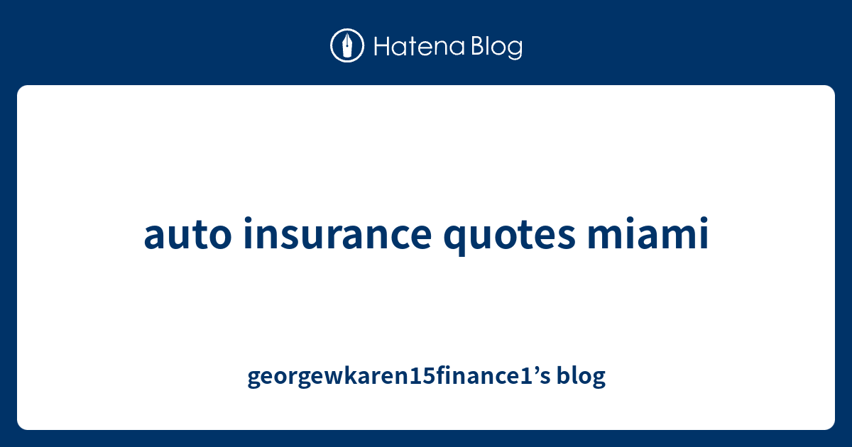 auto insurance quotes miami - georgewkaren15finance1’s blog