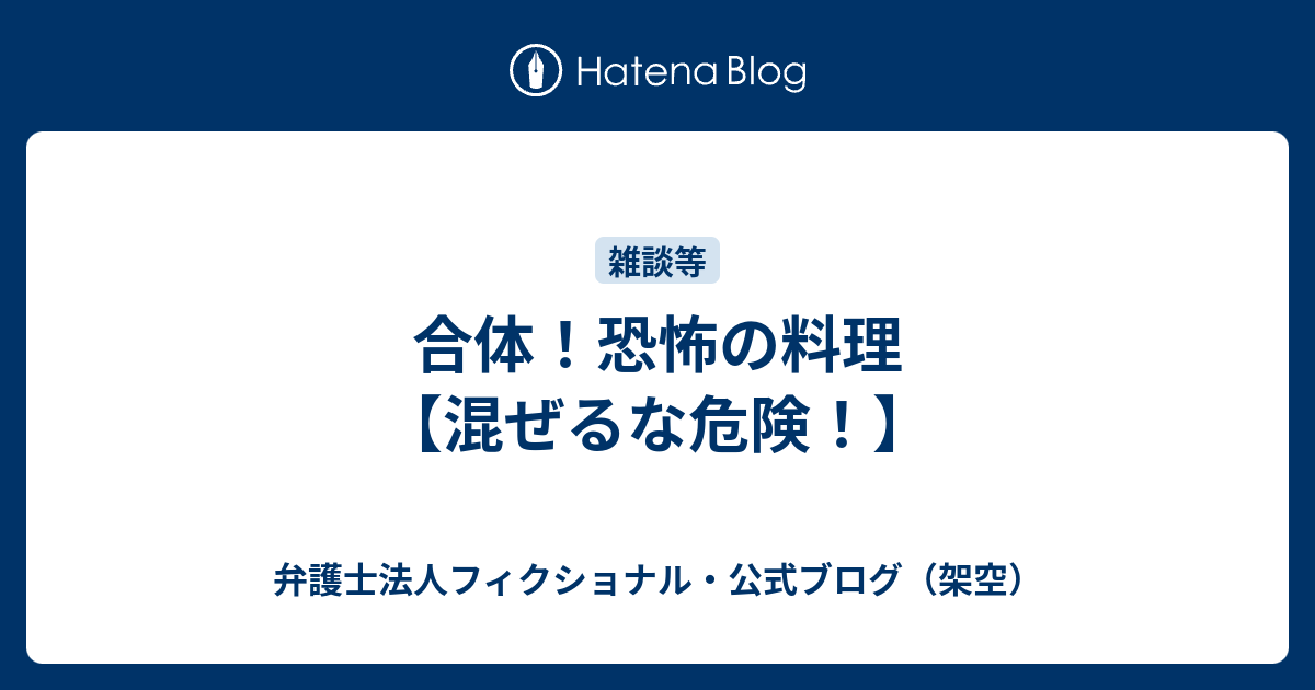 合体 恐怖の料理 混ぜるな危険 弁護士法人フィクショナル 公式ブログ 架空