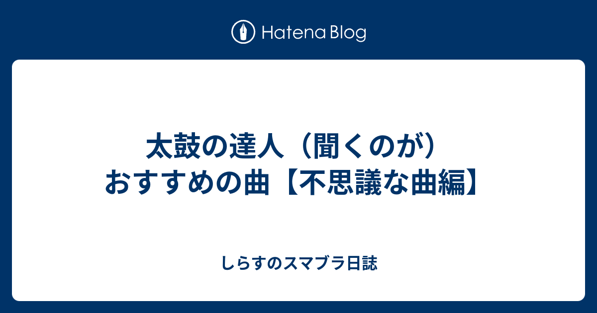 太鼓の達人 聞くのが おすすめの曲 不思議な曲編 しらすのスマブラ日誌