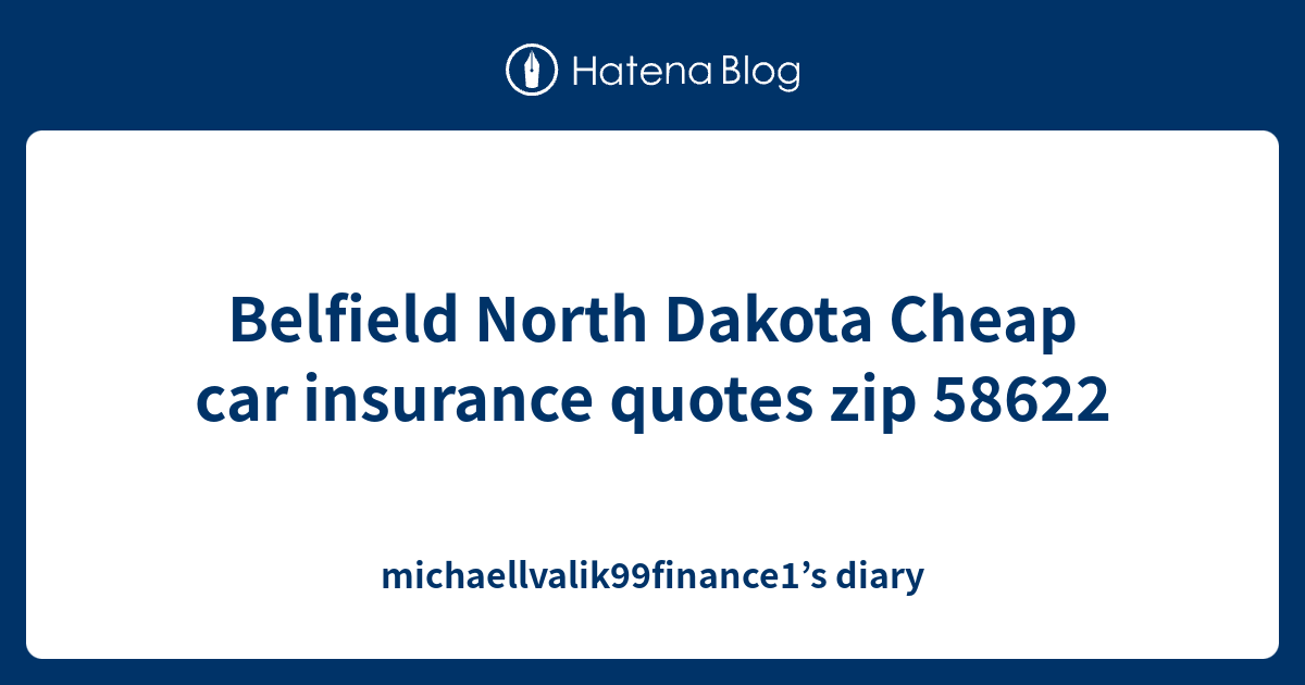 Belfield North Dakota Cheap car insurance quotes zip 58622