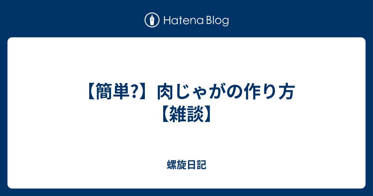 簡単 肉じゃがの作り方 雑談 螺旋日記