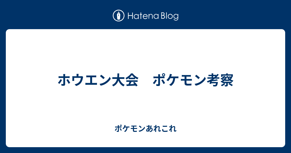 ホウエン大会 ポケモン考察 ポケモンあれこれ