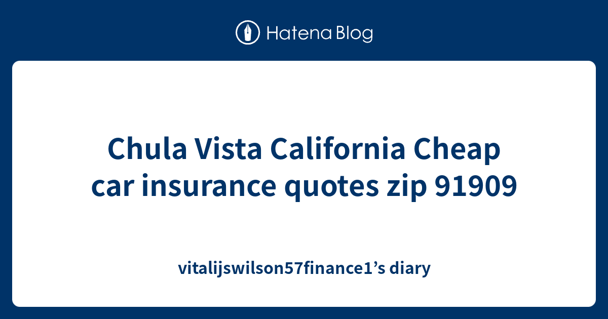 Chula Vista California Cheap car insurance quotes zip 91909