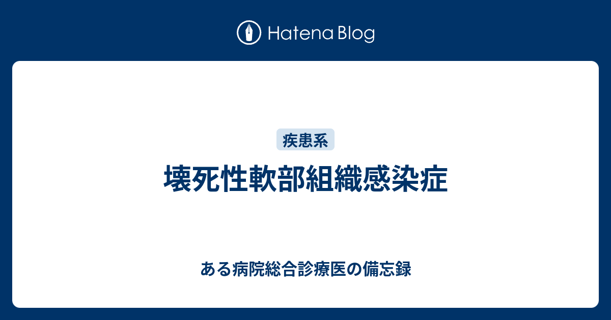 ある病院総合診療医の備忘録  壊死性軟部組織感染症