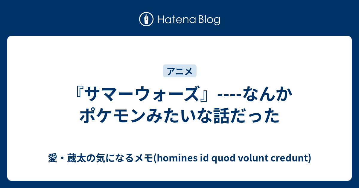 サマーウォーズ なんかポケモンみたいな話だった 愛 蔵太の気になるメモ Homines Id Quod Volunt Credunt