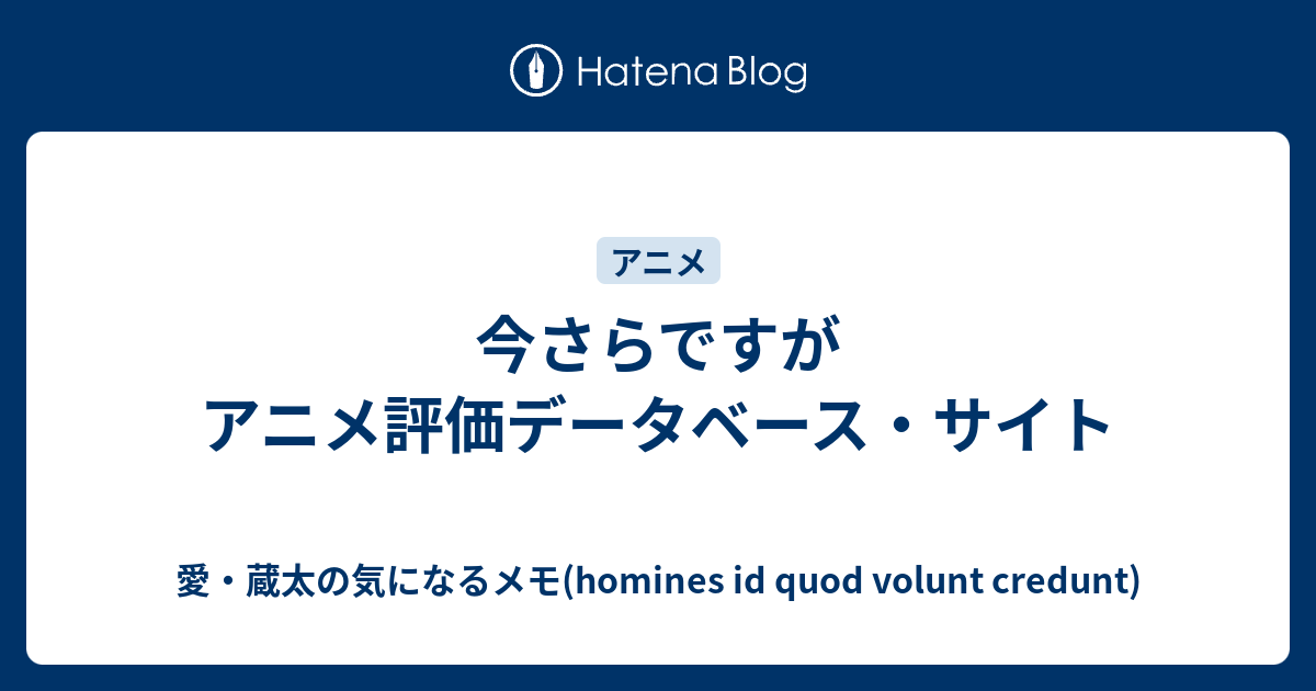 今さらですがアニメ評価データベース サイト 愛 蔵太の気になるメモ Homines Id Quod Volunt Credunt