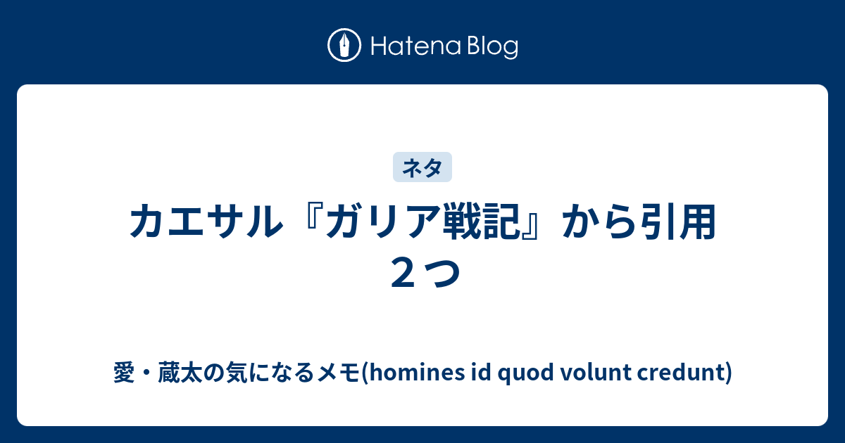 カエサル ガリア戦記 から引用２つ 愛 蔵太の気になるメモ Homines Id Quod Volunt Credunt