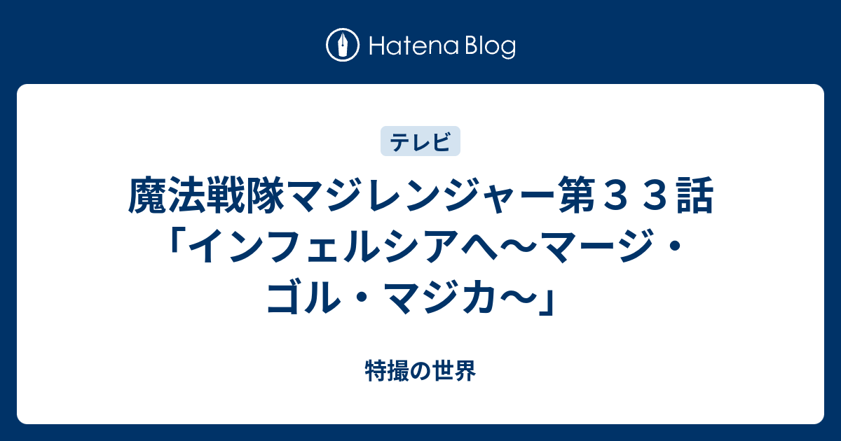 魔法戦隊マジレンジャー第３３話 インフェルシアへ マージ ゴル マジカ 特撮の世界