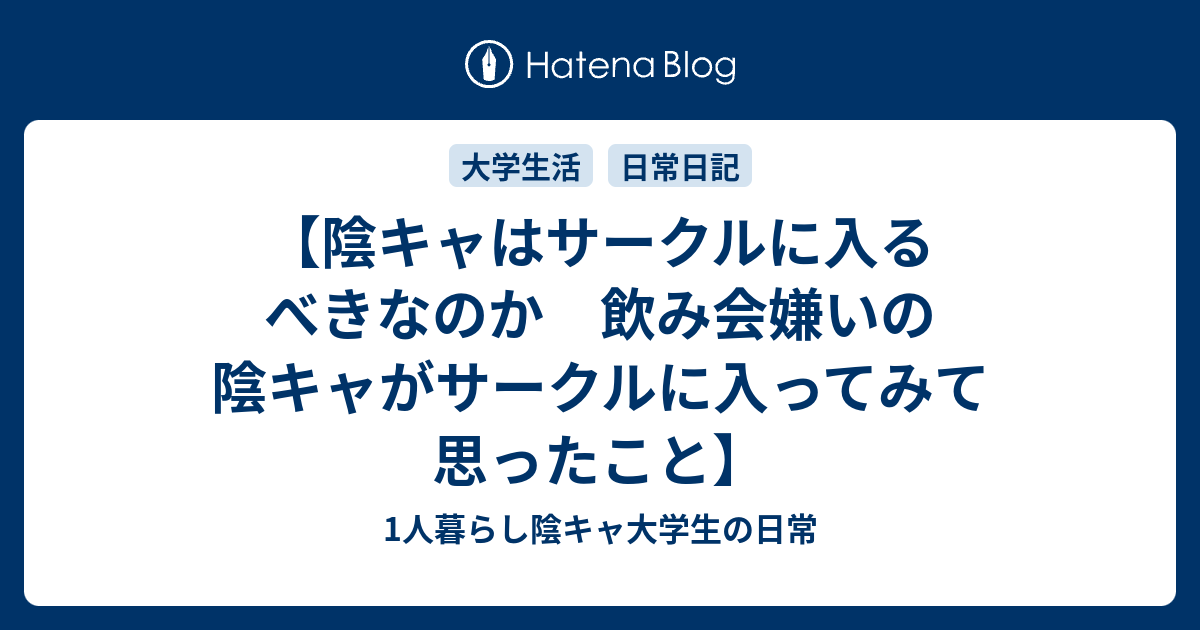 陰キャはサークルに入るべきなのか 飲み会嫌いの陰キャがサークルに入ってみて思ったこと 1人暮らし陰キャ大学生の日常