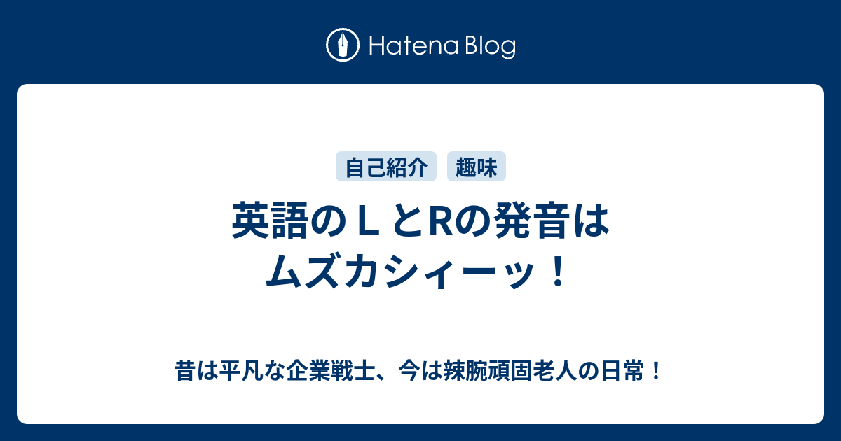 英語のｌとrの発音はムズカシィーッ 昔は平凡な企業戦士 今は辣腕頑固老人の日常