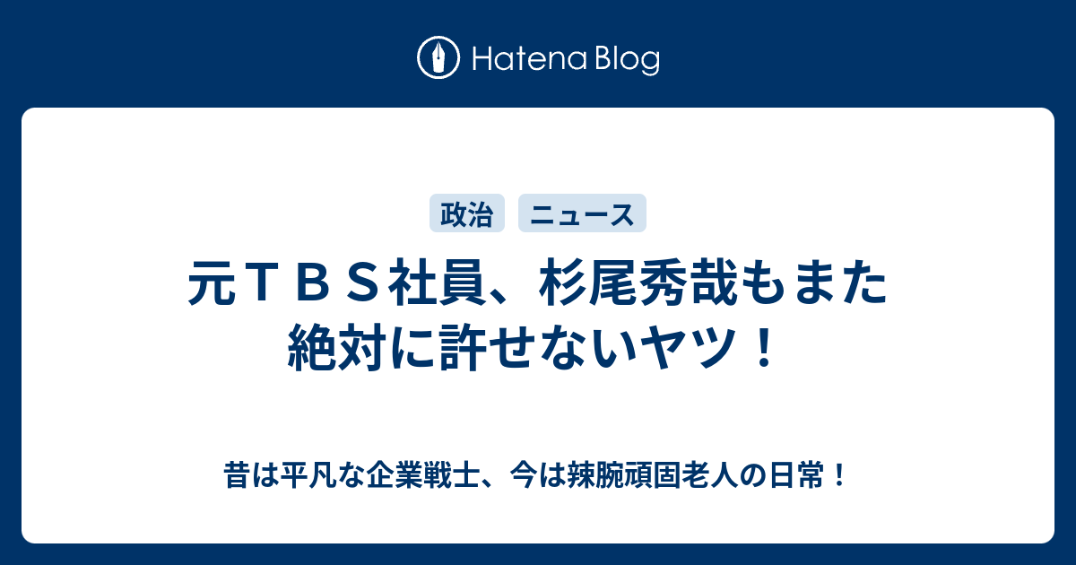 元ｔｂｓ社員 杉尾秀哉もまた絶対に許せないヤツ 昔は平凡な企業戦士 今は辣腕頑固老人の日常