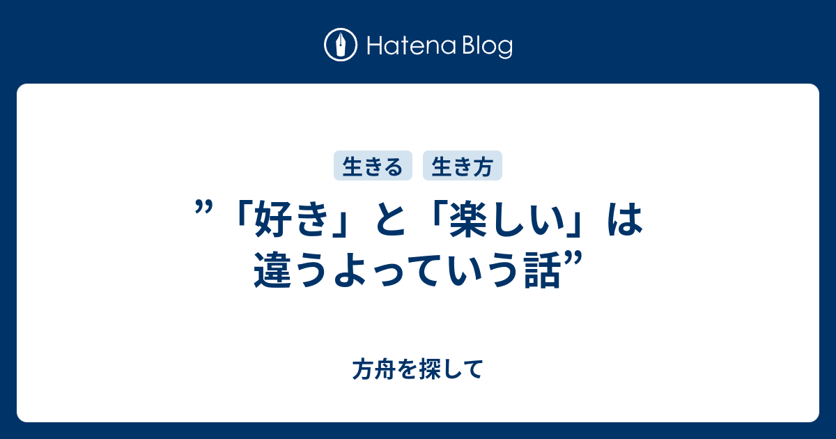 好き と 楽しい は違うよっていう話 方舟を探して