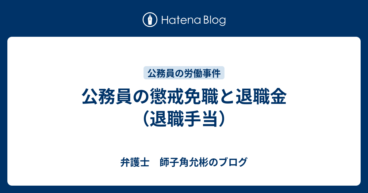 公務員の懲戒免職と退職金 退職手当 弁護士 師子角允彬のブログ