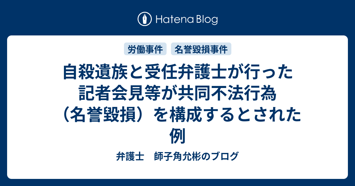 自殺遺族と受任弁護士が行った記者会見等が共同不法行為 名誉毀損 を構成するとされた例 弁護士 師子角允彬のブログ