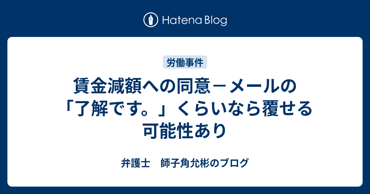 賃金減額への同意 メールの 了解です くらいなら覆せる可能性あり 弁護士 師子角允彬のブログ