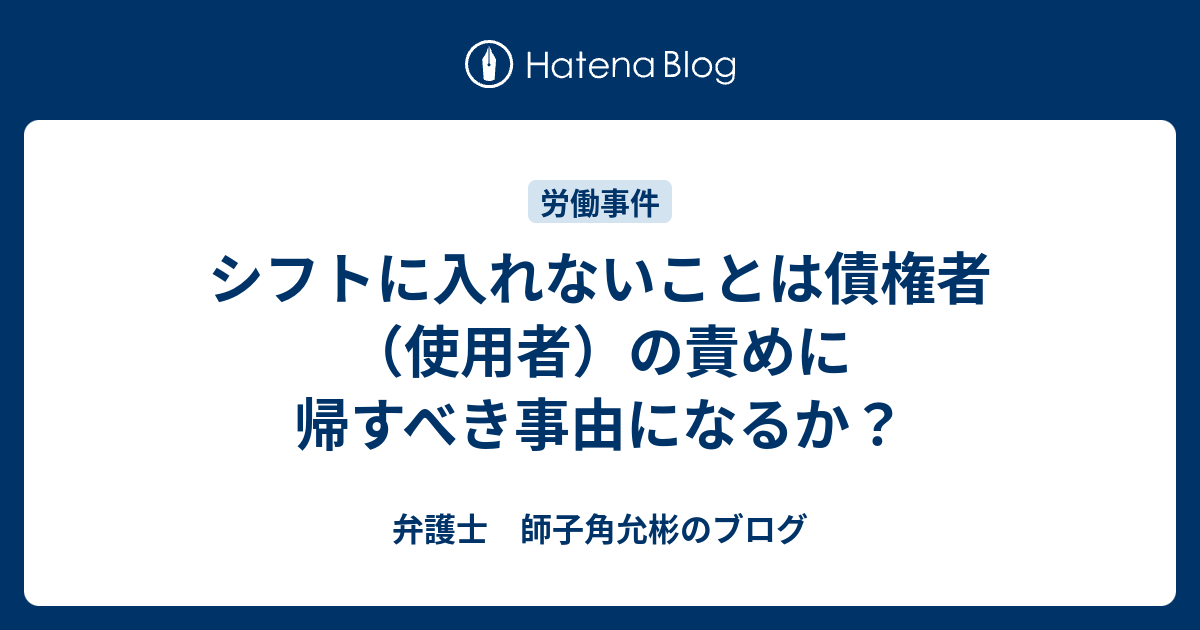 シフトに入れないことは債権者 使用者 の責めに帰すべき事由になるか 弁護士 師子角允彬のブログ