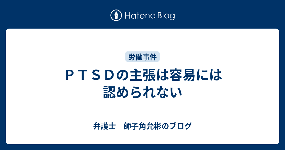 PTSDの主張は容易には認められない - 弁護士 師子角允彬のブログ