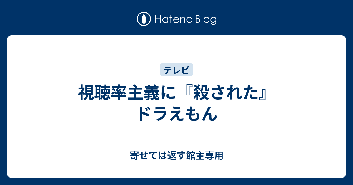 視聴率主義に 殺された ドラえもん 寄せては返す館主専用