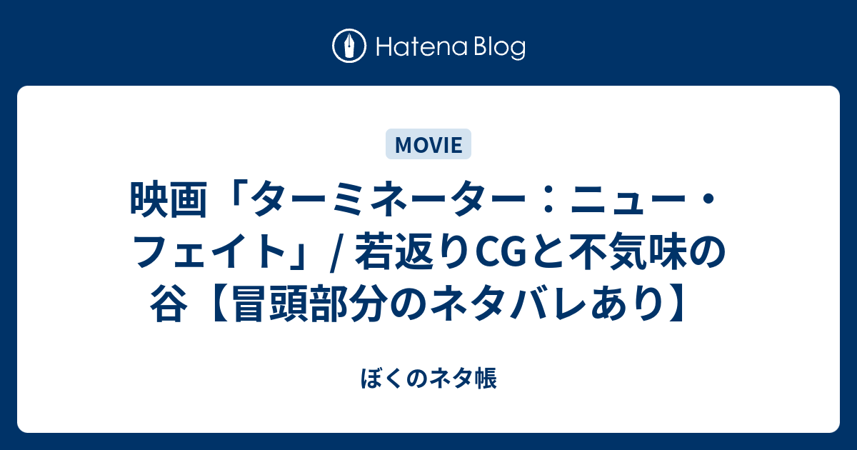 映画 ターミネーター ニュー フェイト 若返りcgと不気味の谷 冒頭部分のネタバレあり ぼくのネタ帳