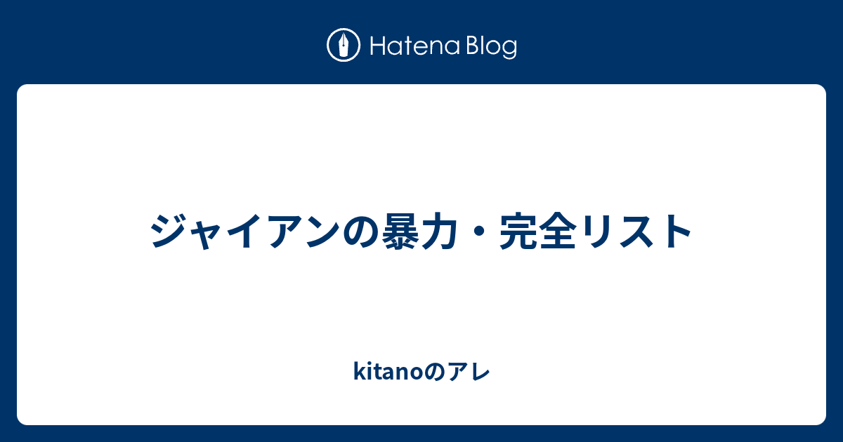 ジャイアンの暴力 完全リスト Kitanoのアレ