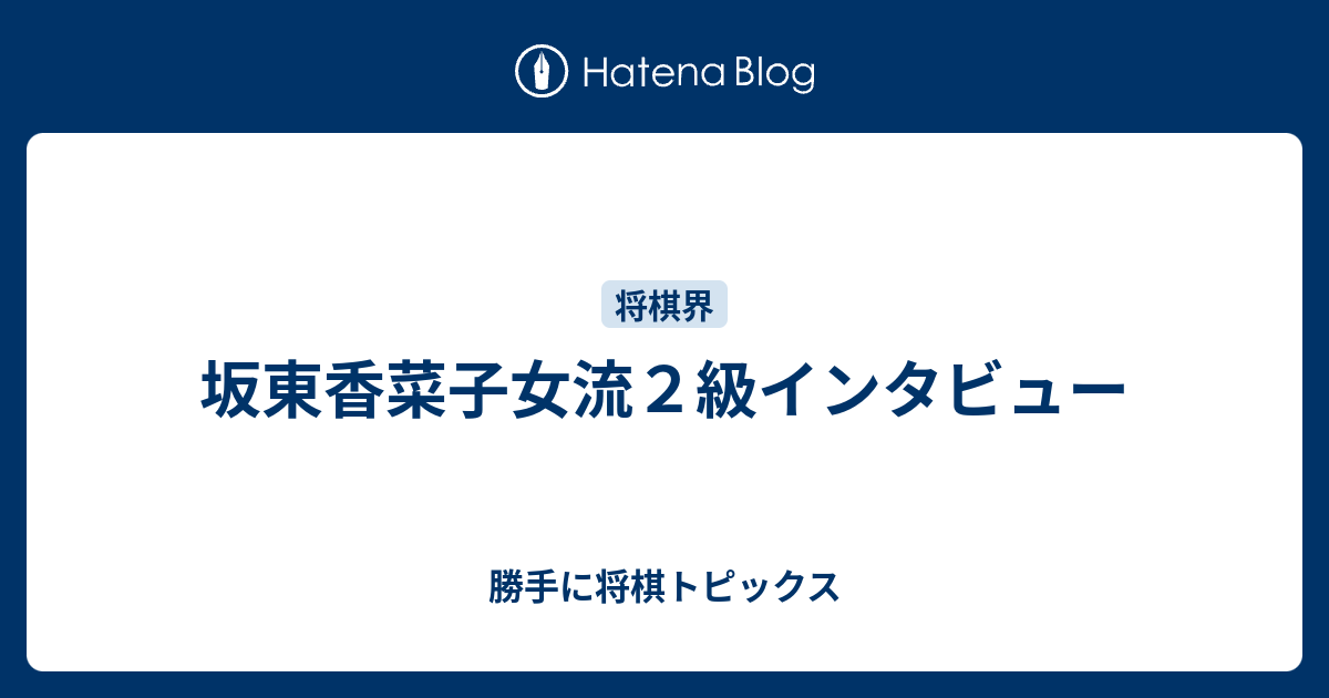 坂東香菜子女流２級インタビュー 勝手に将棋トピックス