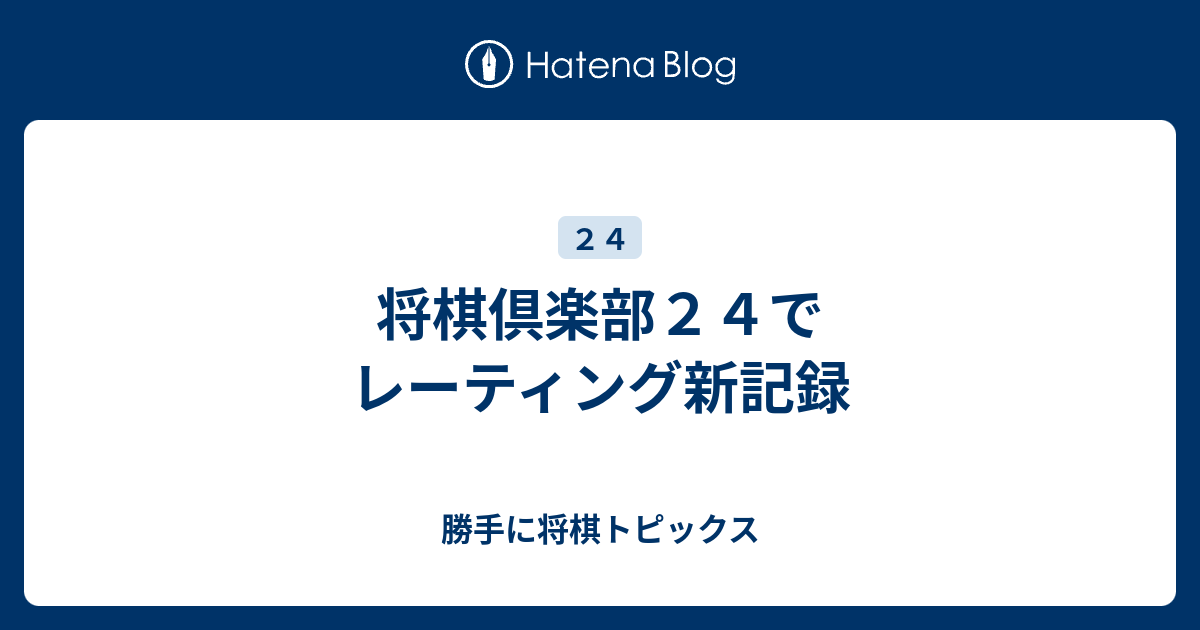 将棋倶楽部２４でレーティング新記録 勝手に将棋トピックス