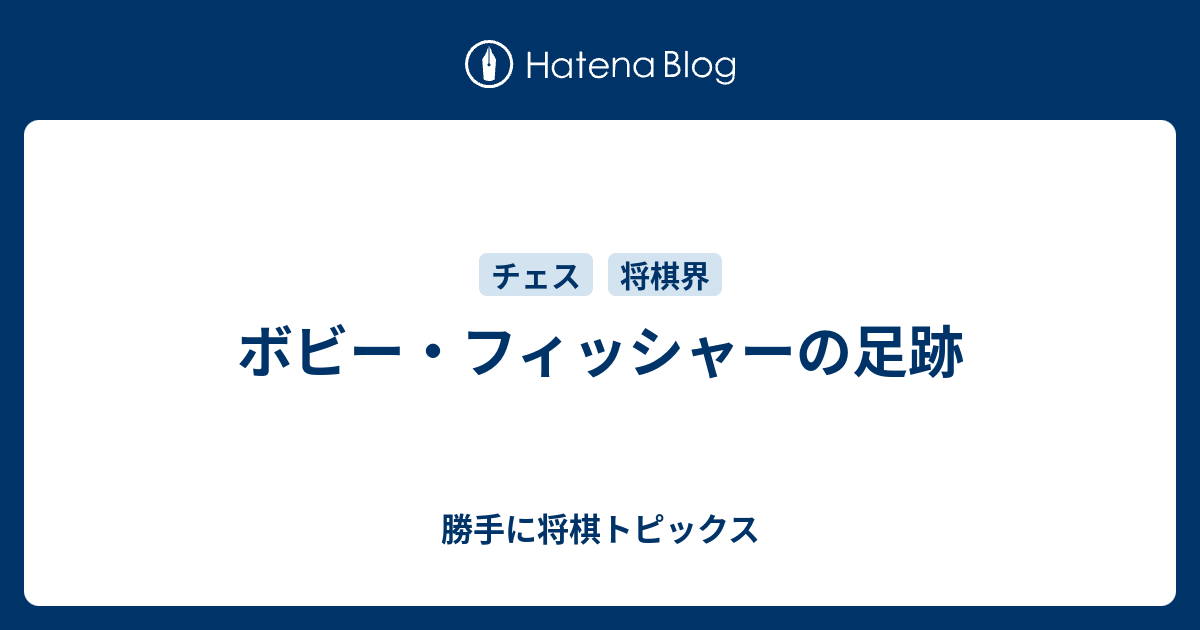 ボビー フィッシャーの足跡 勝手に将棋トピックス