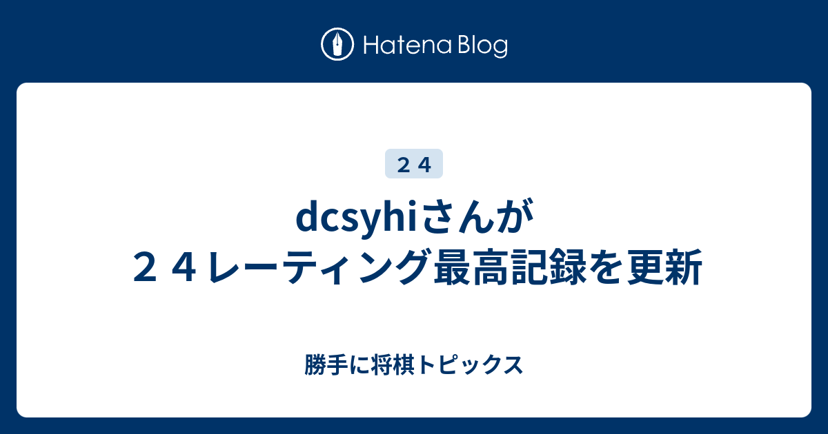 Dcsyhiさんが２４レーティング最高記録を更新 勝手に将棋トピックス