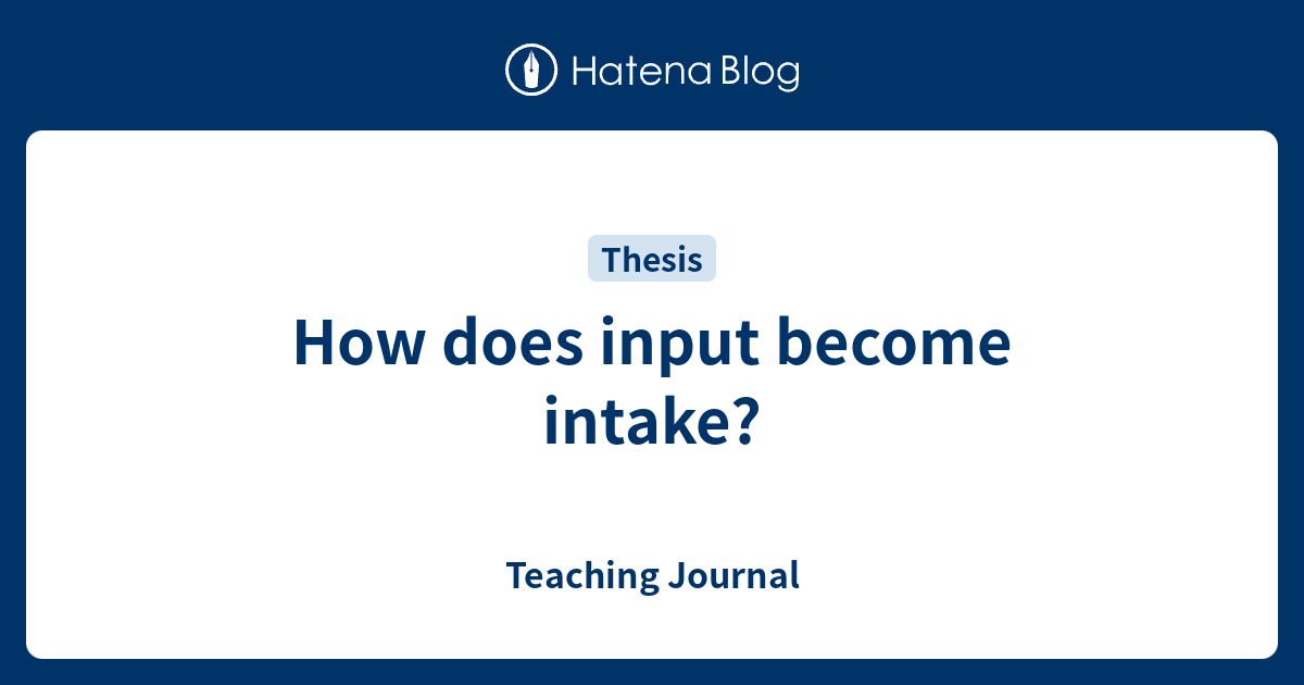 How does input become intake? - Teaching Journal