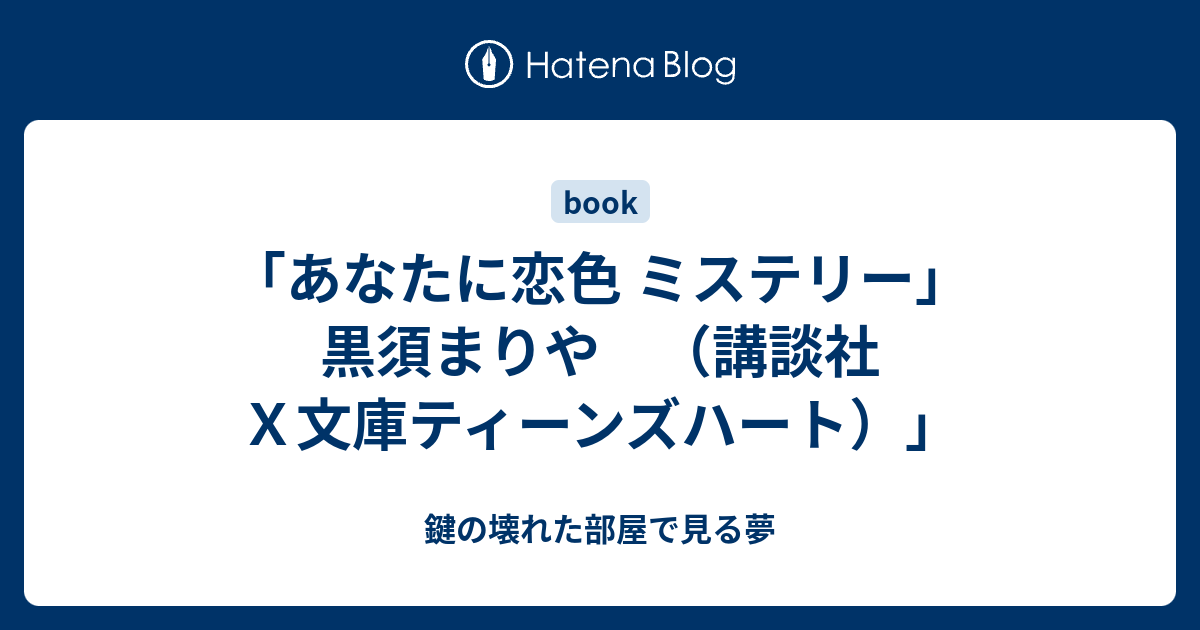 あなたに恋色 ミステリー 黒須まりや 講談社ｘ文庫ティーンズハート 鍵の壊れた部屋で見る夢