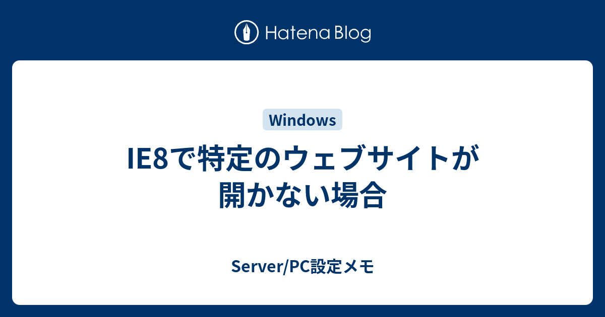 Ie8で特定のウェブサイトが開かない場合 Server Pc設定メモ