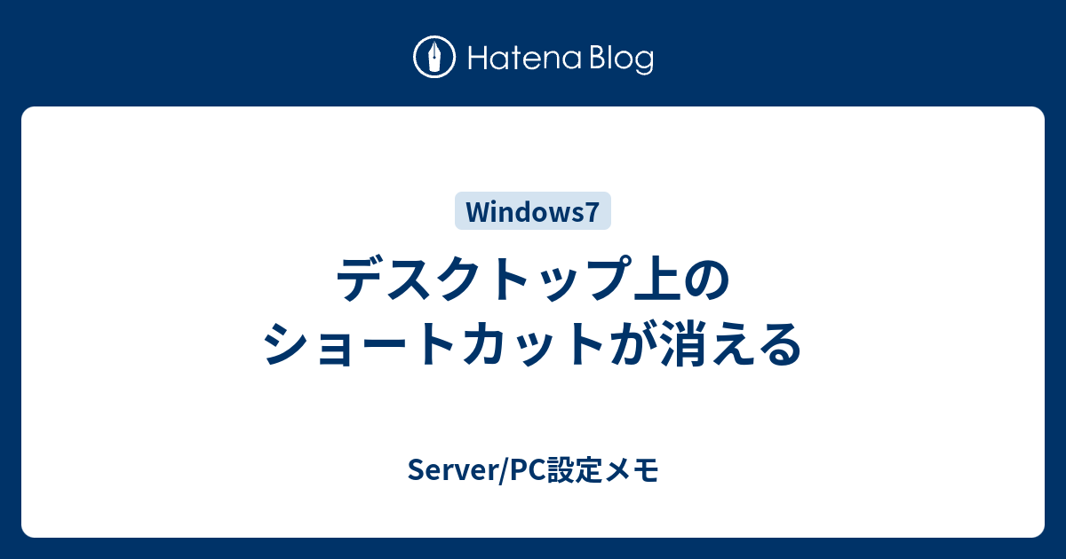 デスクトップ上のショートカットが消える Server Pc設定メモ