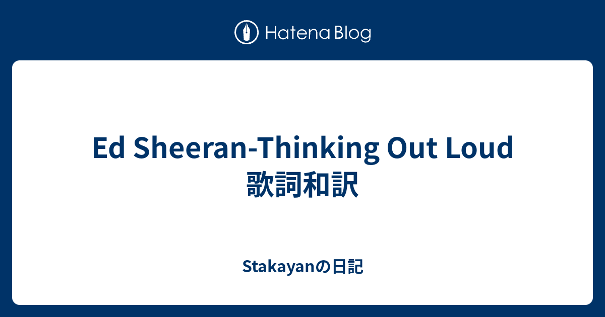 Ed Sheeran Thinking Out Loud 歌詞和訳 Stakayanの日記