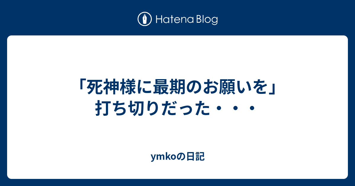 死神様に最期のお願いを 打ち切りだった Ymkoの日記