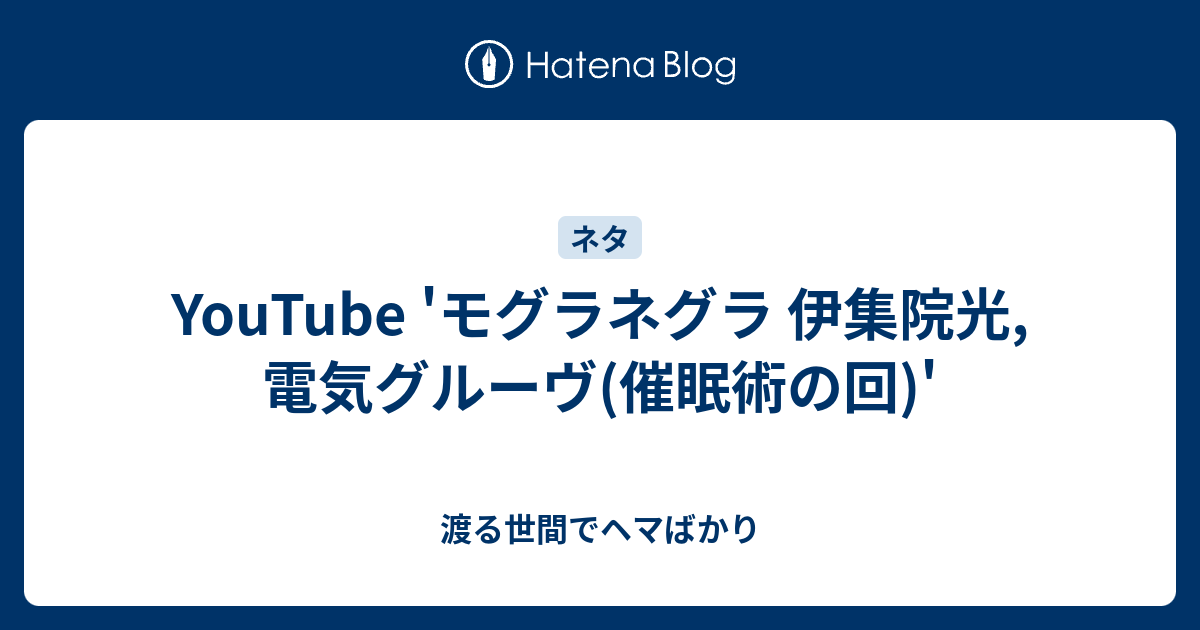 Youtube モグラネグラ 伊集院光 電気グルーヴ 催眠術の回 渡る世間でヘマばかり