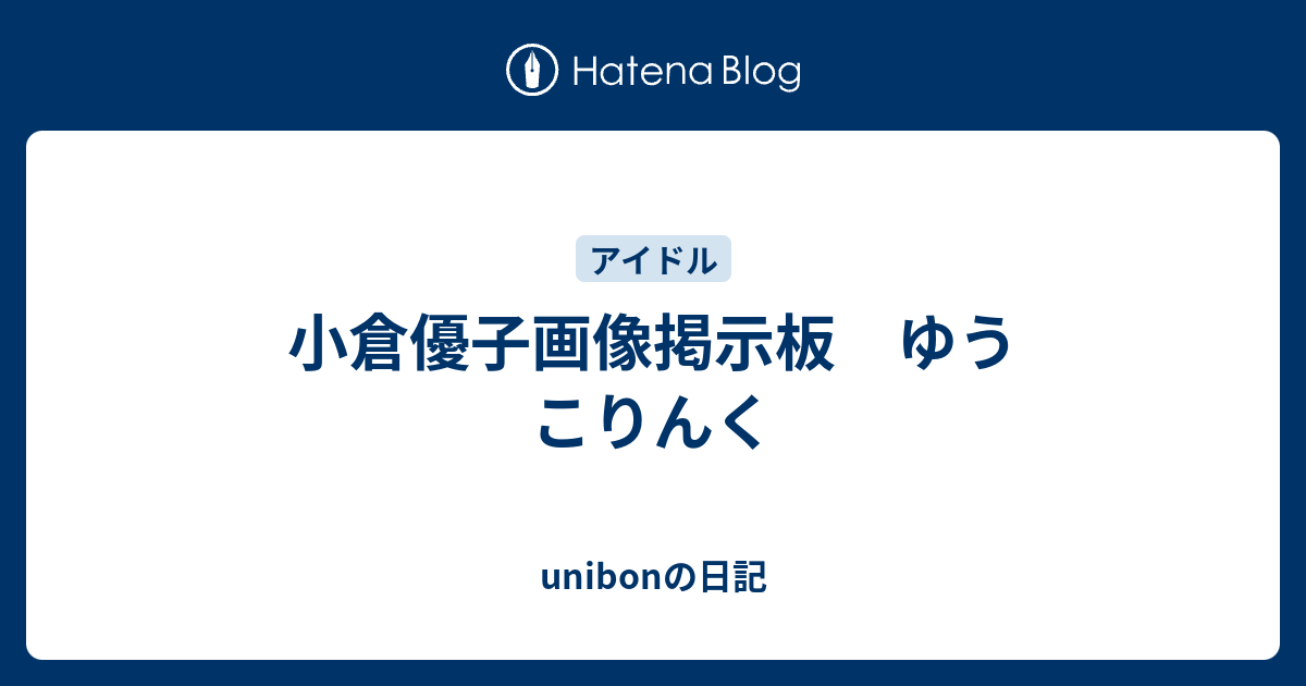 小倉優子画像掲示板 ゆうこりんく Unibonの日記