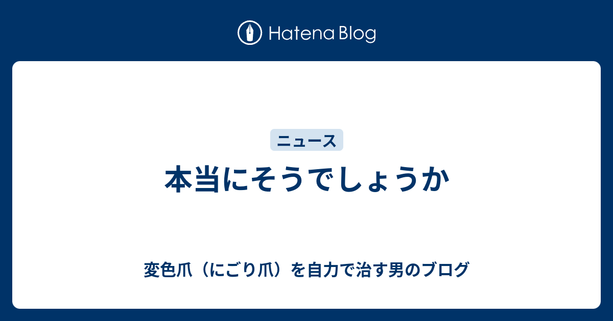 本当にそうでしょうか 変色爪 にごり爪 を自力で治す男のブログ